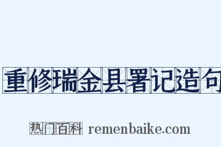 重修瑞金县署记造句是什么意思的图片